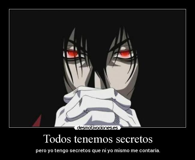 Todos tenemos secretos - pero yo tengo secretos que ni yo mismo me contaría.
