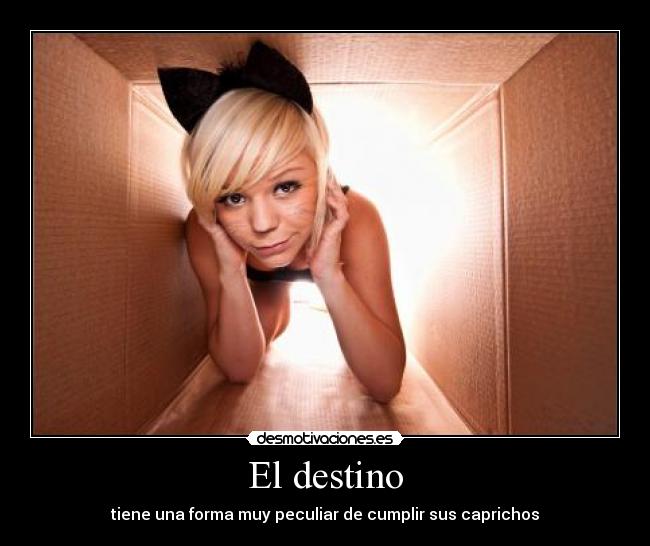 El destino - tiene una forma muy peculiar de cumplir sus caprichos