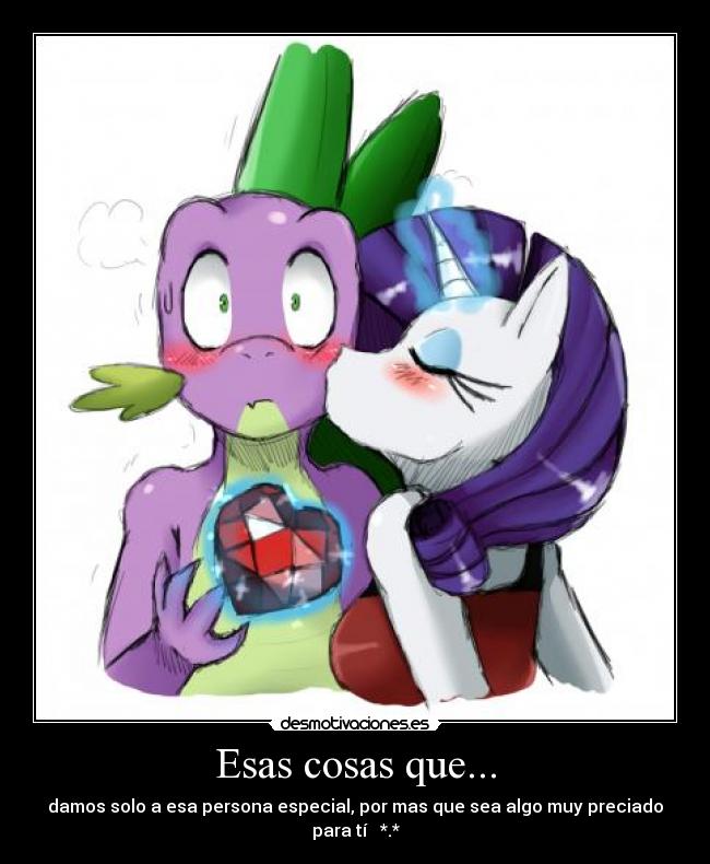 Esas cosas que... - damos solo a esa persona especial, por mas que sea algo muy preciado para tí   *.*