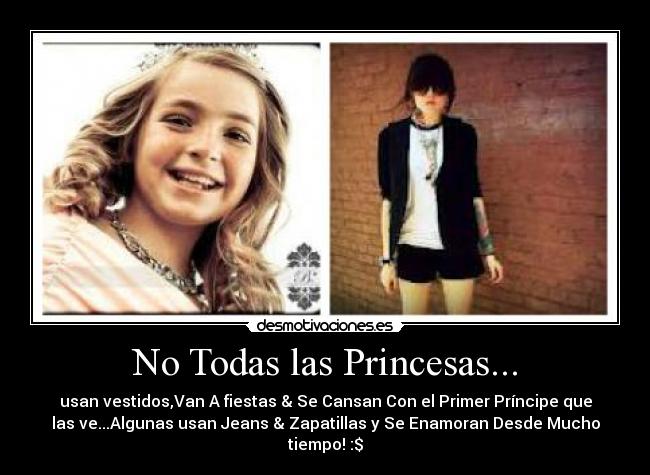 No Todas las Princesas... - usan vestidos,Van A fiestas & Se Cansan Con el Primer Príncipe que
las ve...Algunas usan Jeans & Zapatillas y Se Enamoran Desde Mucho
tiempo!♥:$