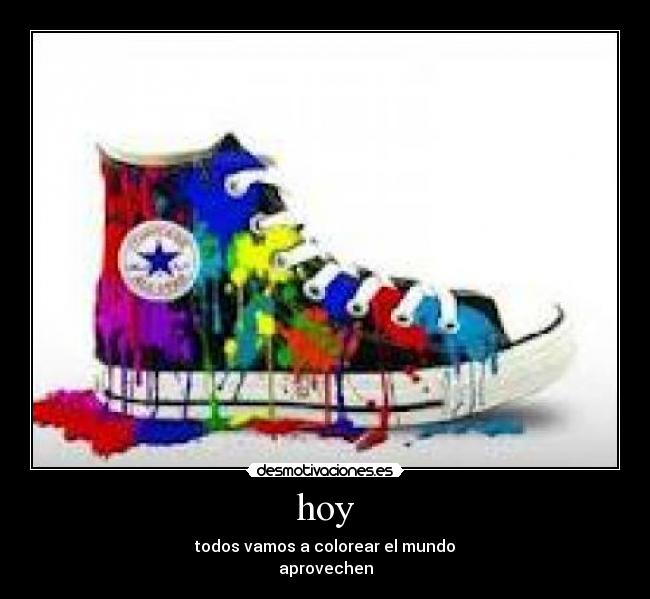 hoy - todos vamos a colorear el mundo
aprovechen