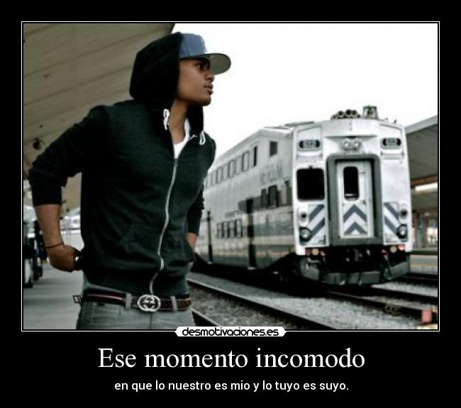 Ese momento incomodo - en que lo nuestro es mio y lo tuyo es suyo.