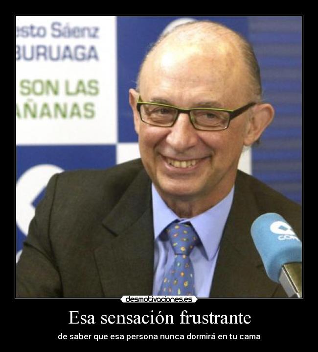 Esa sensación frustrante - de saber que esa persona nunca dormirá en tu cama