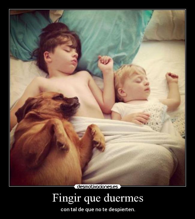 Fingir que duermes - con tal de que no te despierten.