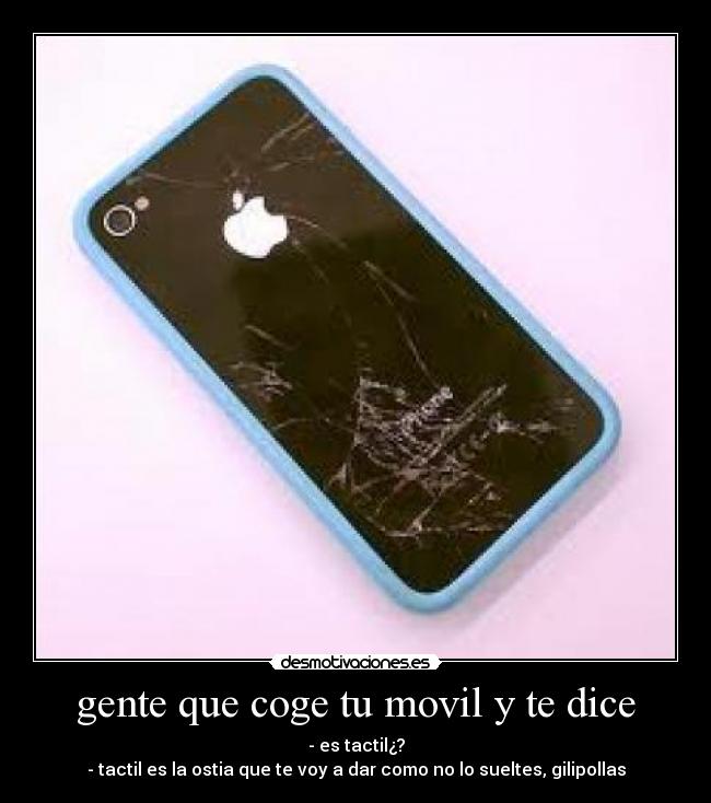 gente que coge tu movil y te dice -