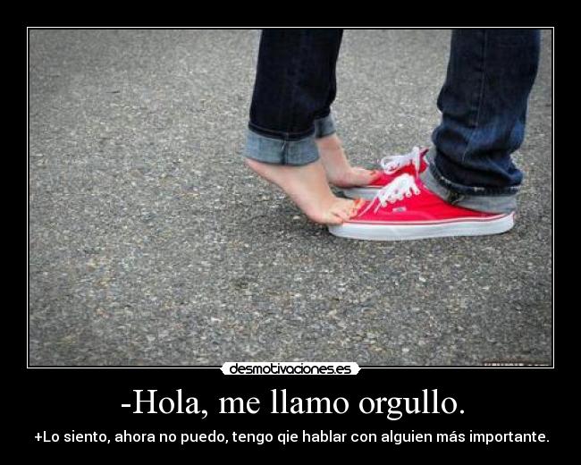 -Hola, me llamo orgullo. - 