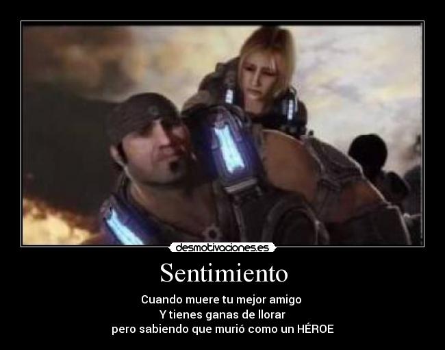 Sentimiento - Cuando muere tu mejor amigo 
Y tienes ganas de llorar
pero sabiendo que murió como un HÉROE