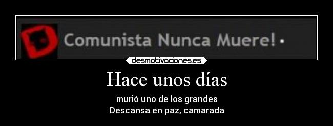 Hace unos días - murió uno de los grandes
Descansa en paz, camarada