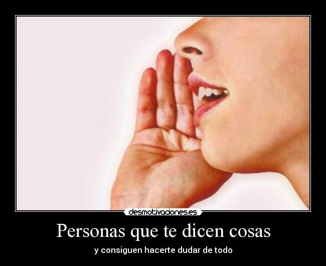 Personas que te dicen cosas - y consiguen hacerte dudar de todo