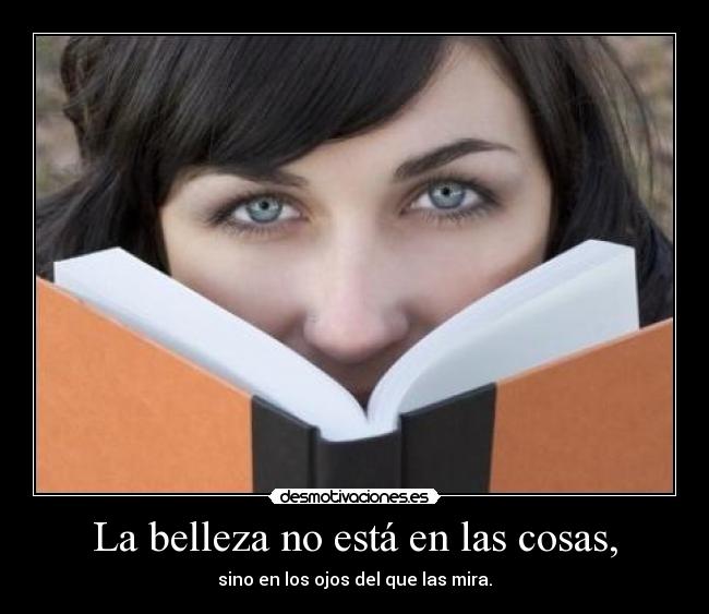 La belleza no está en las cosas, - 