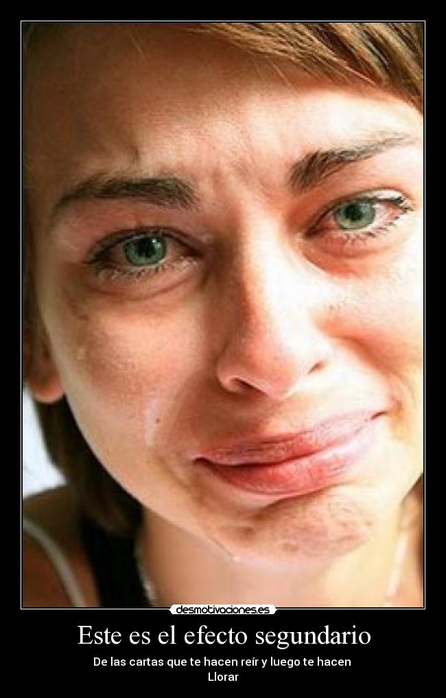 Este es el efecto segundario - De las cartas que te hacen reír y luego te hacen
Llorar