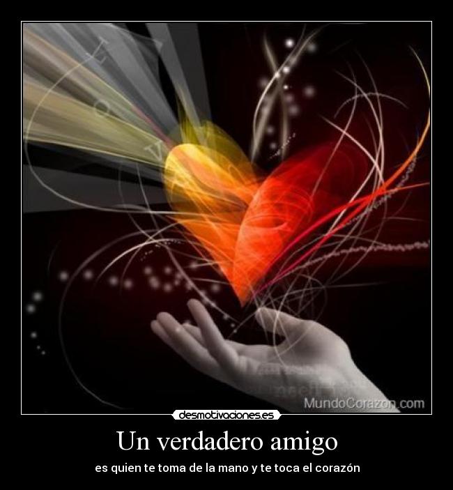 Un verdadero amigo - es quien te toma de la mano y te toca el corazón