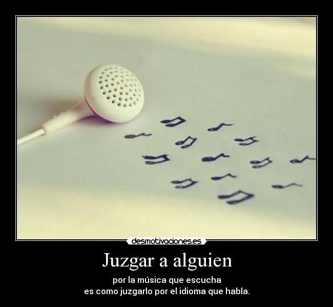 Juzgar a alguien - por la música que escucha
es como juzgarlo por el idioma que habla.