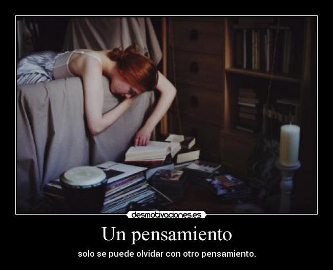 Un pensamiento - solo se puede olvidar con otro pensamiento.