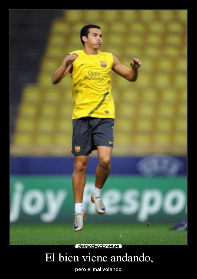 El bien viene andando, - pero el mal volando.