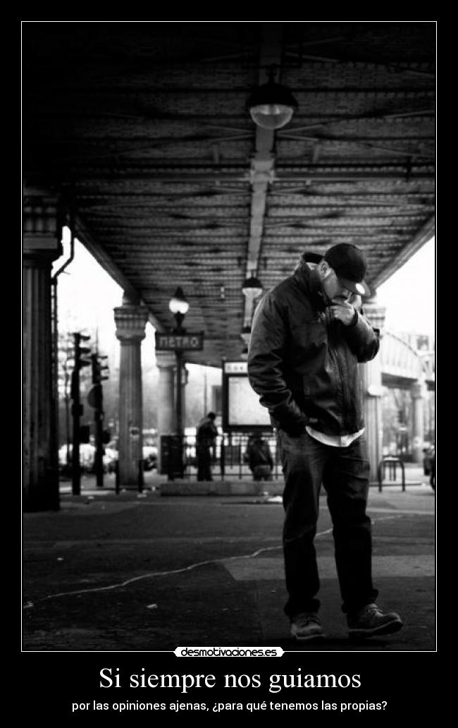 Si siempre nos guiamos - por las opiniones ajenas, ¿para qué tenemos las propias?