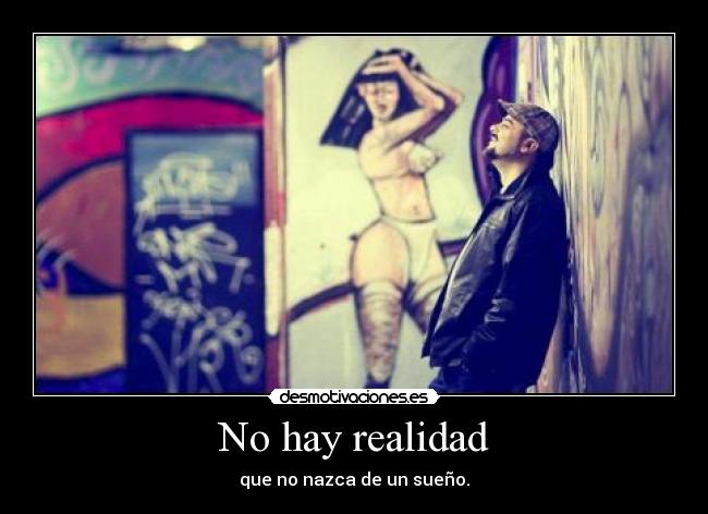 No hay realidad - que no nazca de un sueño.