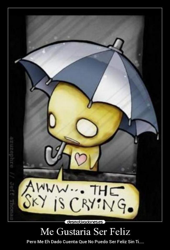 Me Gustaria Ser Feliz - Pero Me Eh Dado Cuenta Que No Puedo Ser Feliz Sin Ti.....