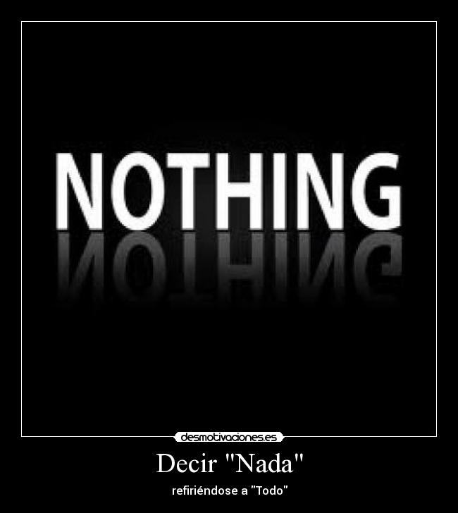 Decir Nada - refiriéndose a Todo