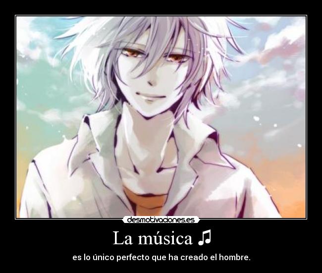 La música ♫ - es lo único perfecto que ha creado el hombre.