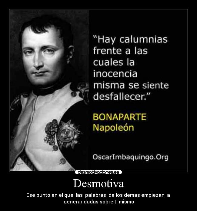 Desmotiva - Ese punto en el que  las  palabras  de los demas empiezan  a 
generar dudas sobre ti mismo