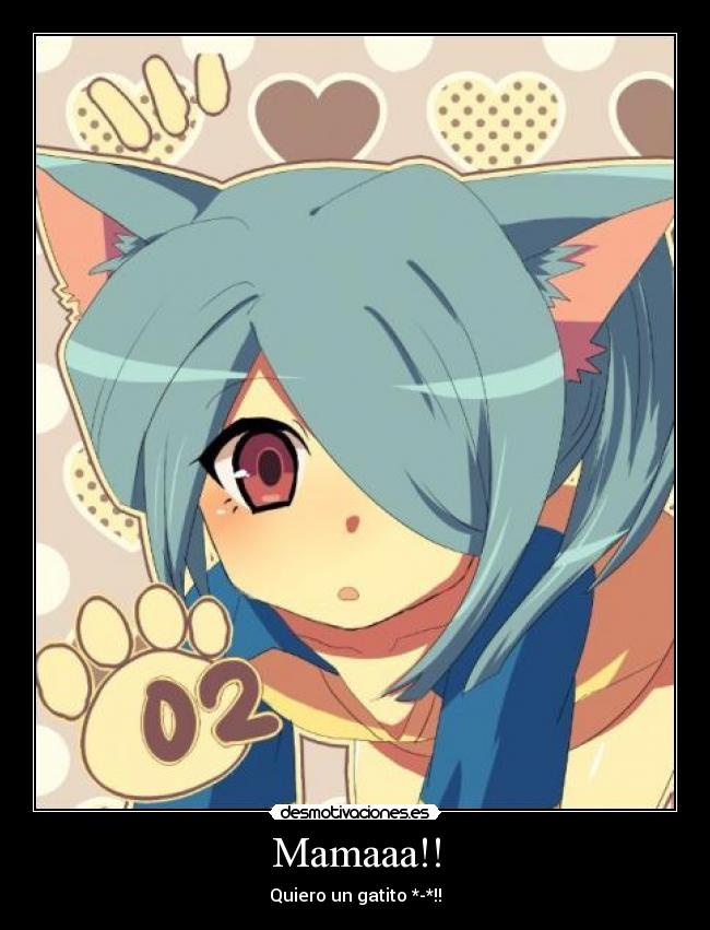 Mamaaa!! - Quiero un gatito *-*!!