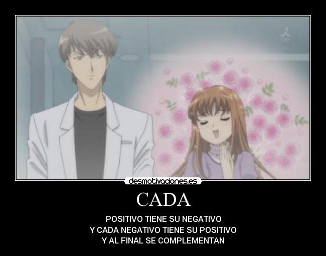 CADA - POSITIVO TIENE SU NEGATIVO
Y CADA NEGATIVO TIENE SU POSITIVO
Y AL FINAL SE COMPLEMENTAN