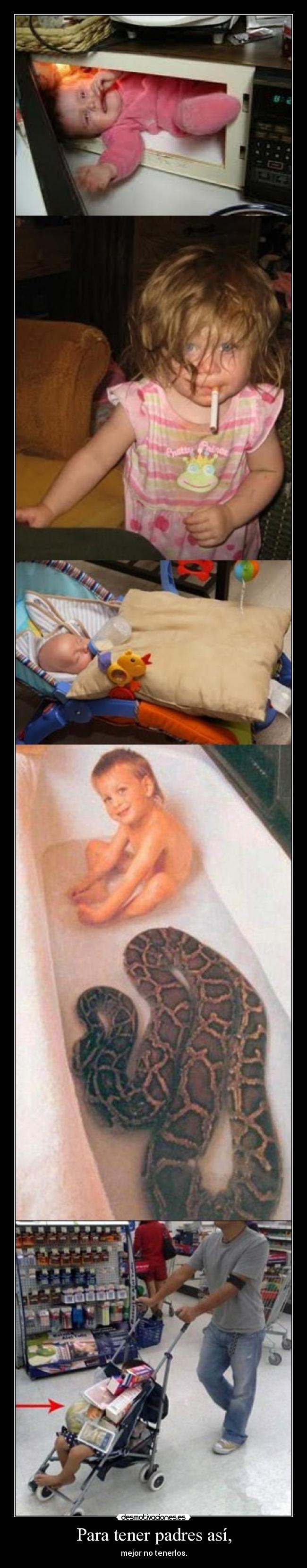 Para tener padres así, - mejor no tenerlos.