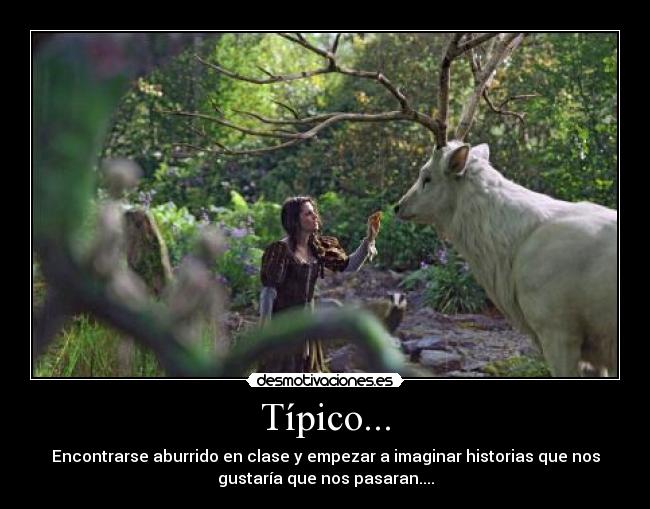 Típico... - Encontrarse aburrido en clase y empezar a imaginar historias que nos
gustaría que nos pasaran....