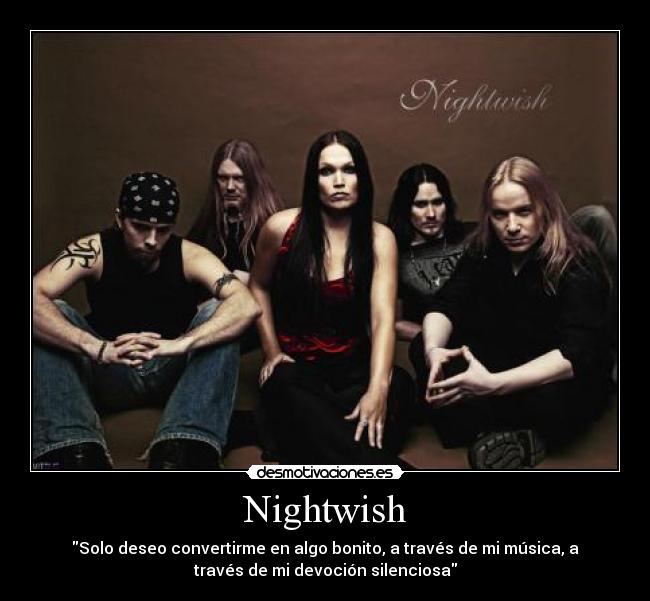 Nightwish - Solo deseo convertirme en algo bonito, a través de mi música, a
través de mi devoción silenciosa