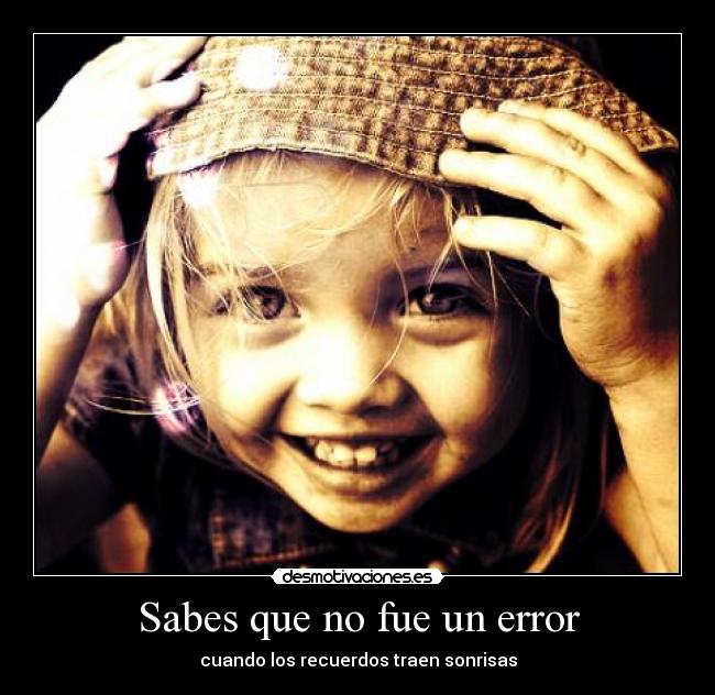 Sabes que no fue un error - cuando los recuerdos traen sonrisas