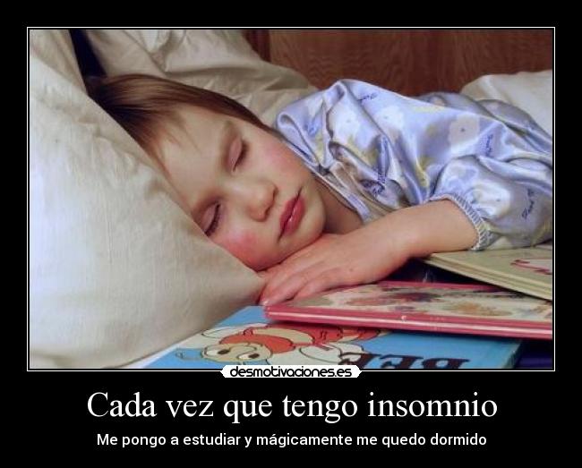 Cada vez que tengo insomnio - Me pongo a estudiar y mágicamente me quedo dormido