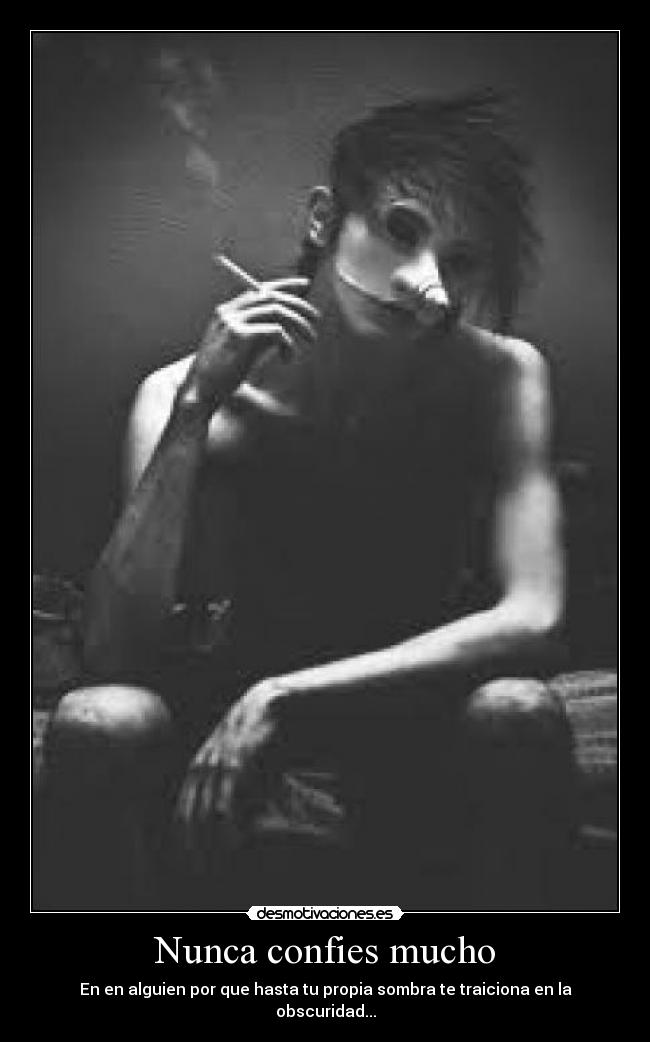 Nunca confies mucho - En en alguien por que hasta tu propia sombra te traiciona en la obscuridad...