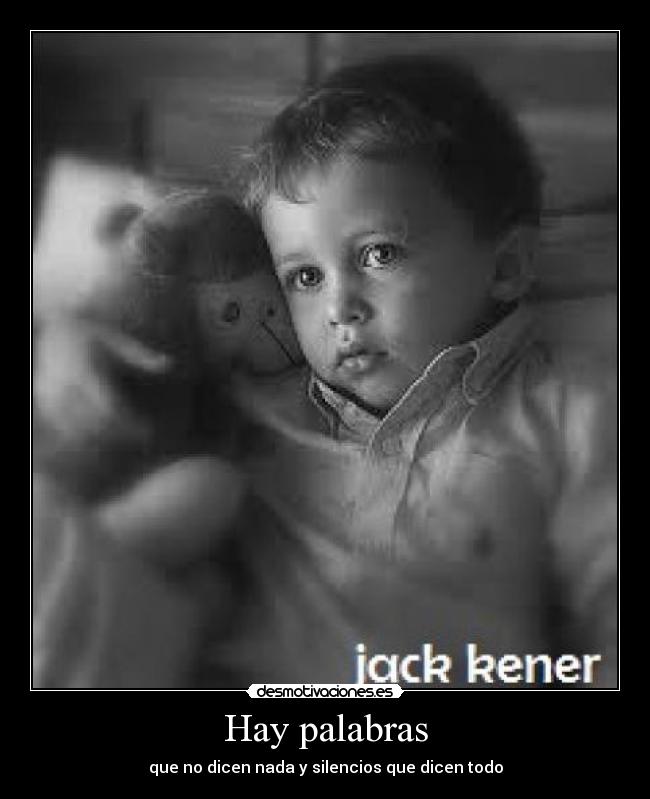 Hay palabras - que no dicen nada y silencios que dicen todo