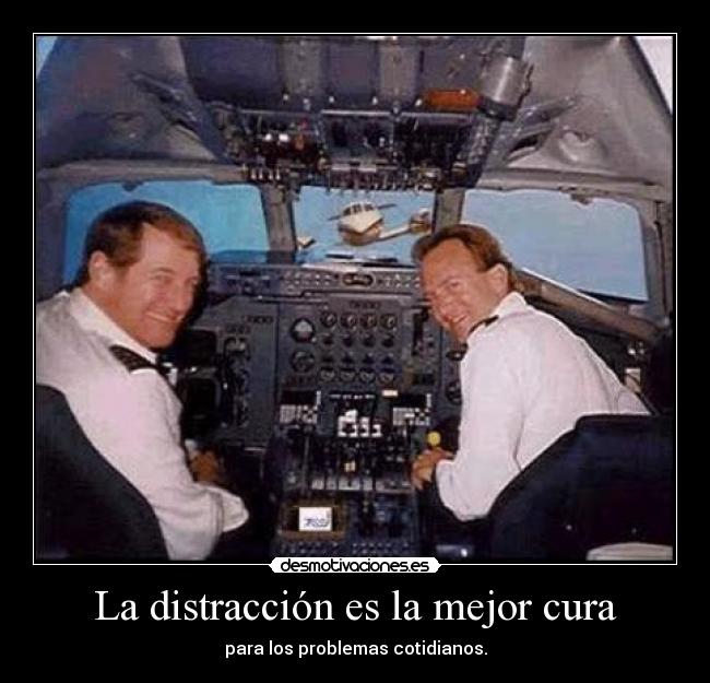 La distracción es la mejor cura - para los problemas cotidianos.
