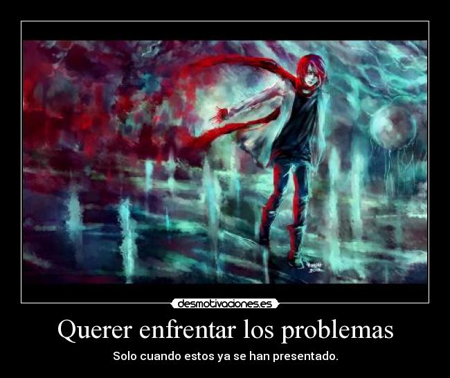 Querer enfrentar los problemas -