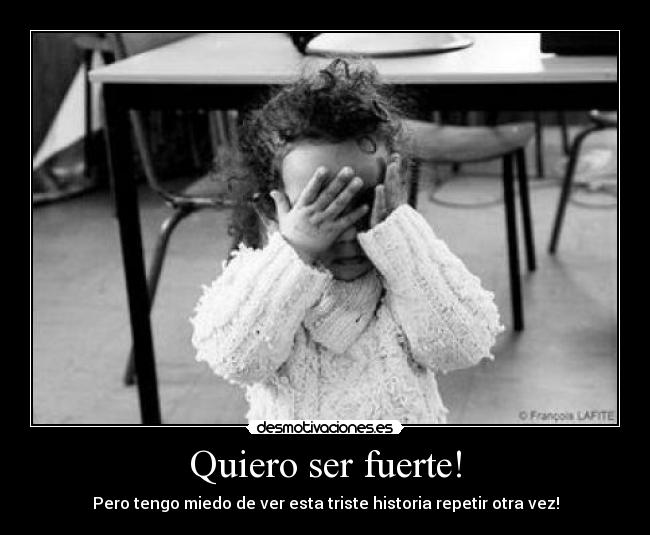 Quiero ser fuerte! - Pero tengo miedo de ver esta triste historia repetir otra vez!