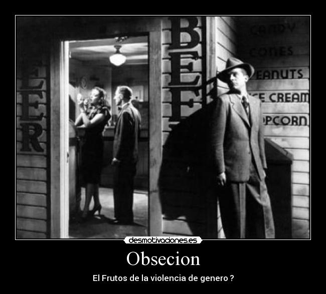 Obsecion - El Frutos de la violencia de genero ?