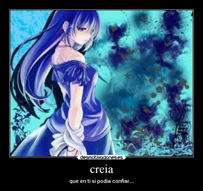 creia - que en ti si podia confiar....