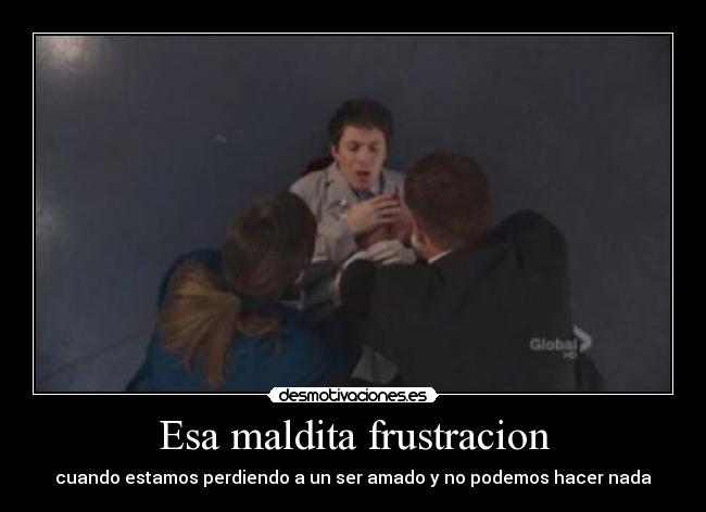 Esa maldita frustracion - cuando estamos perdiendo a un ser amado y no podemos hacer nada