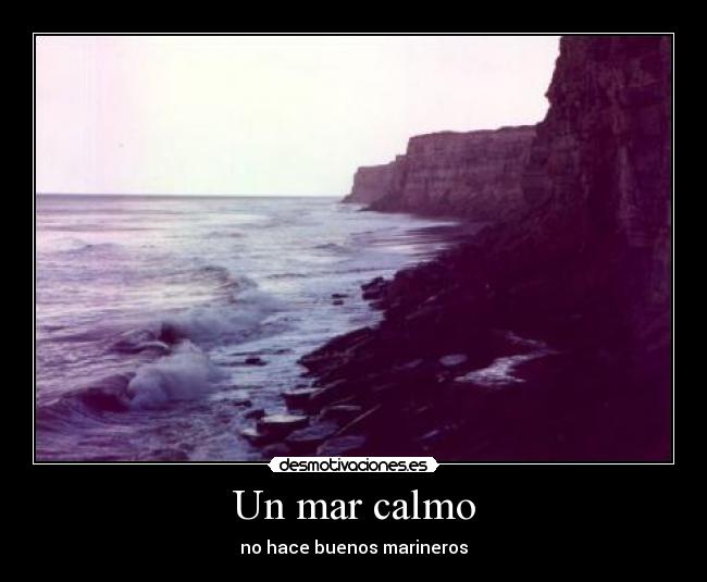 Un mar calmo - no hace buenos marineros