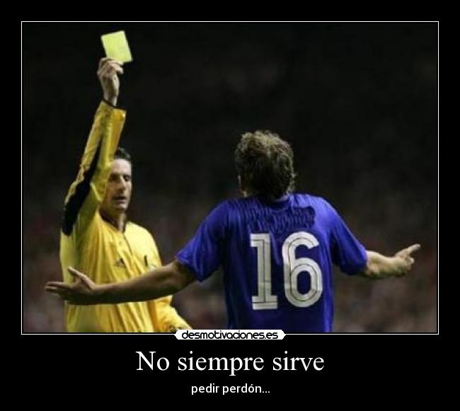 No siempre sirve - pedir perdón...