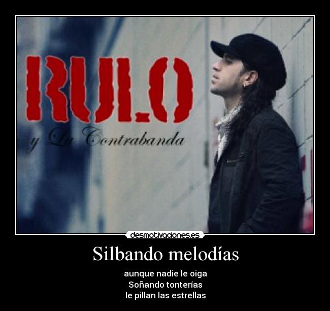 Silbando melodías - aunque nadie le oiga
Soñando tonterías
le pillan las estrellas