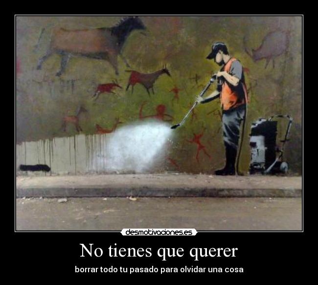 No tienes que querer - borrar todo tu pasado para olvidar una cosa