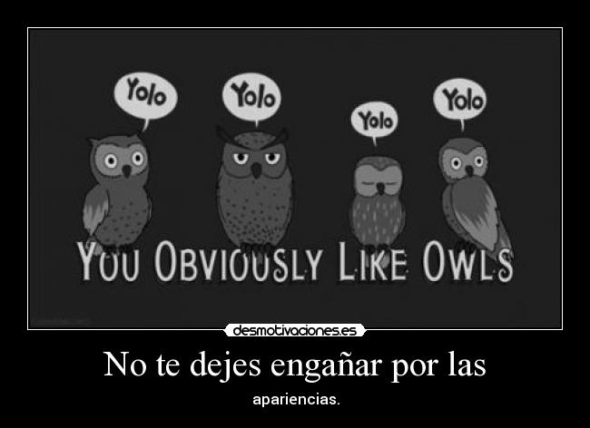 No te dejes engañar por las - apariencias.