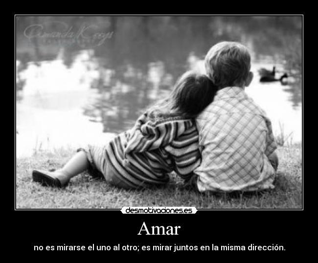 Amar - no es mirarse el uno al otro; es mirar juntos en la misma dirección.