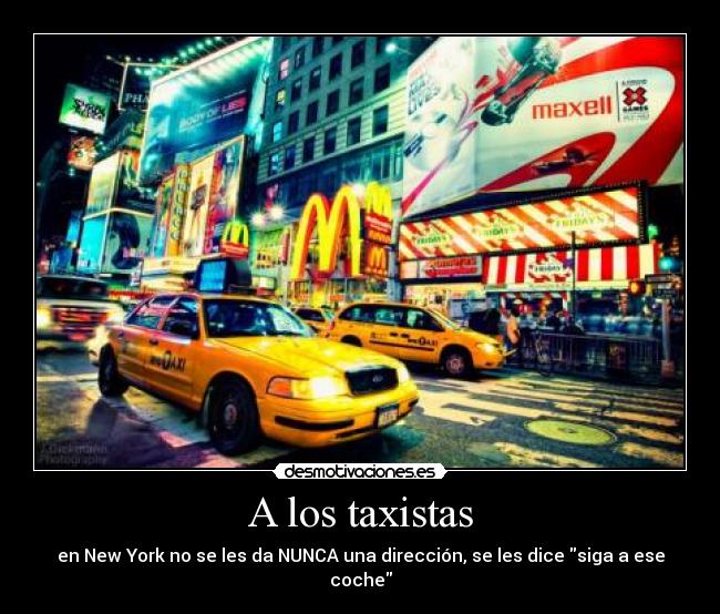 A los taxistas - en New York no se les da NUNCA una dirección, se les dice siga a ese coche