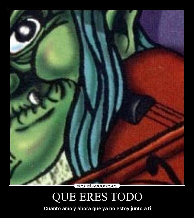 QUE ERES TODO - Cuanto amo y ahora que ya no estoy junto a ti