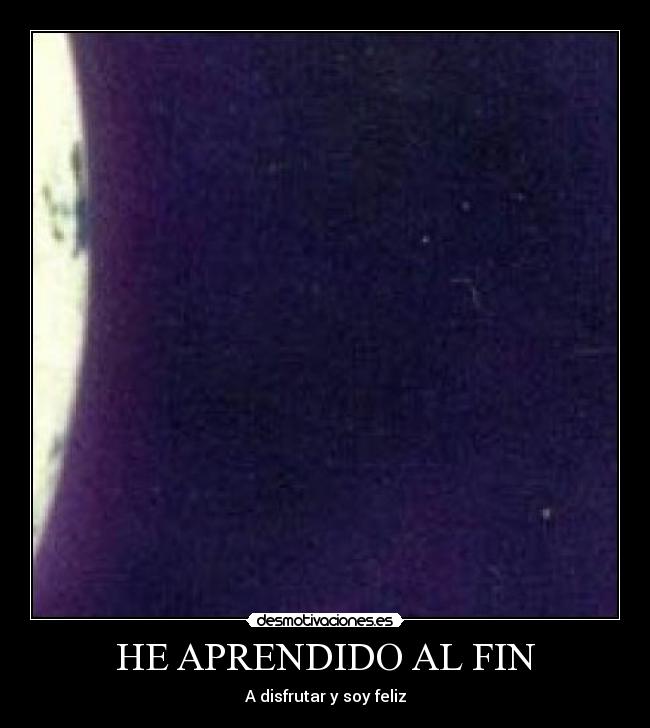 HE APRENDIDO AL FIN - A disfrutar y soy feliz