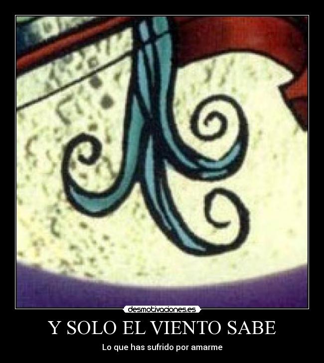 Y SOLO EL VIENTO SABE - Lo que has sufrido por amarme